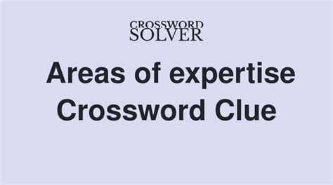 Areas Of Expertise Crossword Clue Solutions